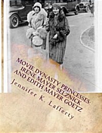 Movie Dynasty Princesses: Irene Mayer Selznick and Edith Mayer Goetz (Paperback)