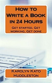 How to Write a Book in 24 Hours: Get Started, Get Working, Get Done (Paperback)