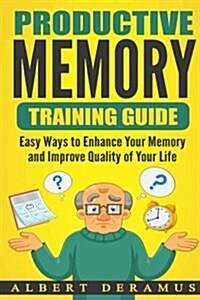 Productive Memory Training Guide: Easy Ways to Enhance Your Memory and Improve Quality of Your Life (Paperback)