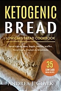 Ketogenic Bread: 35 Low-Carb Keto Bread, Buns, Bagels, Muffins, Waffles, Pizza Crusts, Crackers & Breadsticks for Weight Loss and Healt (Paperback)