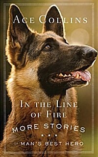 In the Line of Fire: Daring Stories of Mans Best Hero (Paperback)