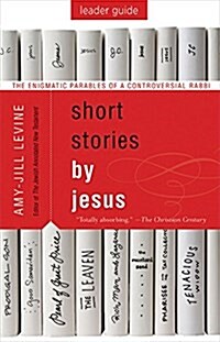 Short Stories by Jesus Leader Guide: The Enigmatic Parables of a Controversial Rabbi (Paperback)
