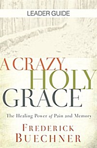 Crazy, Holy Grace Leader Guide: The Healing Power of Pain and Memory (Paperback)