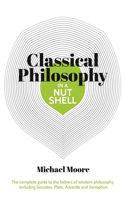 Knowledge in a Nutshell: Classical Philosophy: The Complete Guide to the Founders of Western Philosophy, Including Socrates, Plato, Aristotle, and Epi (Paperback)