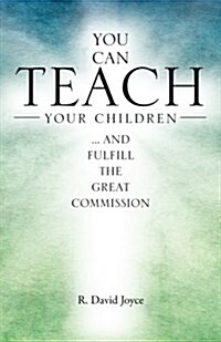 You Can Teach Your Children: .... and Fulfill the Great Commission (Paperback)
