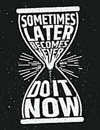 Sometime Later Becomes Never Do It Now (Inspirational Journal, Diary, Notebook): A Motivation and Inspirational Quotes Journal Book with Coloring Page (Paperback)