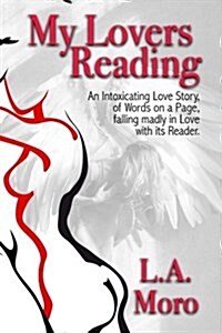 My Lovers Reading: An Intoxicating Love Story, of Words on a Page, Falling Madly in Love with Its Reader. (Paperback)