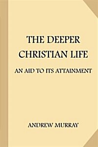 The Deeper Christian Life: An Aid to Its Attainment (Paperback)