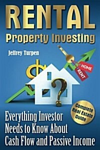 Rental Property Investing: Complete Real Estate Guide. Everything Investor Needs to Know about Cash Flow and Passive Income (Paperback)
