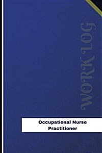 Occupational Nurse Practitioner Work Log: Work Journal, Work Diary, Log - 126 Pages, 6 X 9 Inches (Paperback)