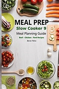 Meal Prep - Slow Cooker 9: Meal Planning Guide - Beef - Chicken - Pork Recipes (Paperback)