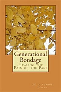 Generational Bondage: Healing the Pain of the Past (Paperback)