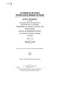 An Overview of the Nations Weather Satellite Programs and Policies: Joint Hearing Before the Subcommittee on Environment & Subcommittee on Oversight (Paperback)