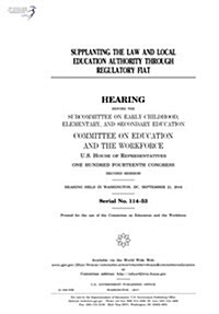 Supplanting the Law and Local Education Authority Through Regulatory Fiat: Hearing Before the Subcommittee on Early Childhood (Paperback)