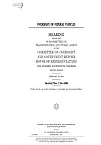 Oversight of Federal Vehicles: Hearing Before the Subcommittee on Transportation and Public Assets of the Committee on Oversight and Government Refor (Paperback)