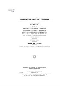Reviewing the Rising Price of Epipens: Hearing Before the Committee on Oversight and Government Reform (Paperback)