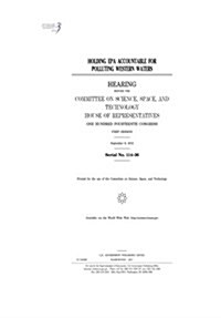 Holding EPA Accountable for Polluting Western Waters: Hearing Before the Committee on Science (Paperback)