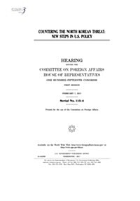 Countering the North Korean Threat: New Steps in U.S. Policy: Hearing Before the Committee on Foreign Affairs (Paperback)