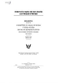 Storm Watch: Making Sure Sbas Disaster Loan Program Is Prepared: Hearing Before the Committee on Small Business (Paperback)