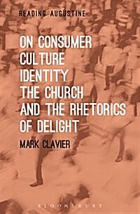 On Consumer Culture, Identity, the Church and the Rhetorics of Delight (Hardcover)