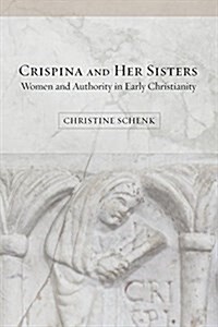 Crispina and Her Sisters: Women and Authority in Early Christianity (Paperback)