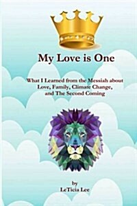 My Love Is One: What I Learned from the Messiah about Love, Family, Climate Change, and the Second Coming (Paperback)