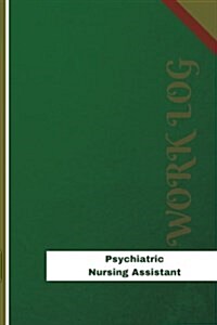 Psychiatric Nursing Assistant Work Log: Work Journal, Work Diary, Log - 126 Pages, 6 X 9 Inches (Paperback)