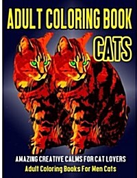 Adult Coloring Book Cats: Amazing Creative Calm for Cat Lovers - Adult Coloring Books for Men Cats (Paperback)