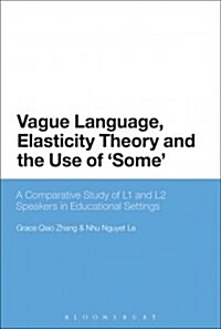 Vague Language, Elasticity Theory and the Use of ‘Some’ : A Comparative Study of L1 and L2 Speakers in Educational Settings (Hardcover)