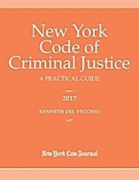 New York Code of Criminal Justice: A Practical Guide 2017 (Paperback)