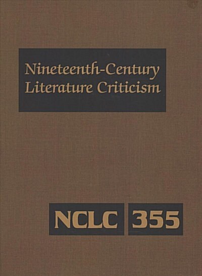 Nineteenth-Century Literature Criticism: Excerpts from Criticism of the Works of Nineteenth-Century Novelists, Poets, Playwrights, Short-Story Writers (Hardcover)