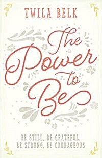 The Power to Be: A 40-Day Devotional: Be Still, Be Grateful, Be Strong, Be Courageous (Hardcover)