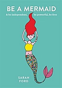 Be a Mermaid : & be independent, be powerful, be free (Paperback)