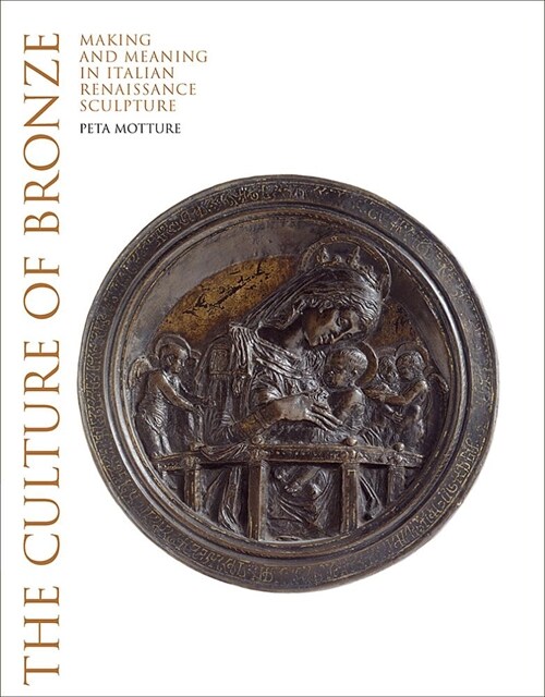 The Culture of Bronze : Making and Meaning in Renaissance Sculpture (Hardcover)