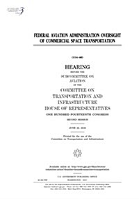 Federal Aviation Administration Oversight of Commercial Space Transportation: Hearing Before the Subcommittee on Aviation of the Committee on Transpor (Paperback)