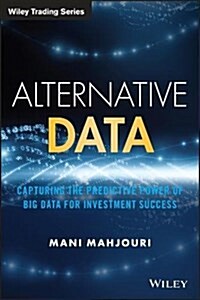 Alternative Data: Capturing the Predictive Power of Big Data for Investment Success (Hardcover)