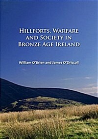 Hillforts, Warfare and Society in Bronze Age Ireland (Paperback)