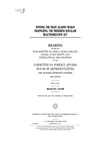 Winning the Fight Against Human Trafficking: The Frederick Douglass Reauthorization ACT: Hearing Before the Subcommittee on Africa (Paperback)