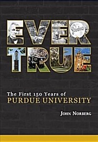 Ever True: 150 Years of Giant Leaps at Purdue University (Hardcover)