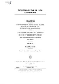 The Questionable Case for Easing Sudan Sanctions: Hearing Before the Subcommittee on Africa (Paperback)