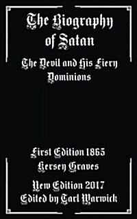 The Biography of Satan: The Devil and His Fiery Dominions (Paperback)