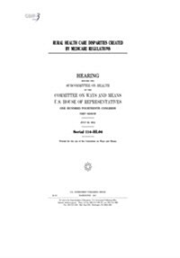 Rural Health Care Disparities Created by Medicare Regulations: Hearing Before the Subcommittee on Health of the Committee on Ways and Means (Paperback)