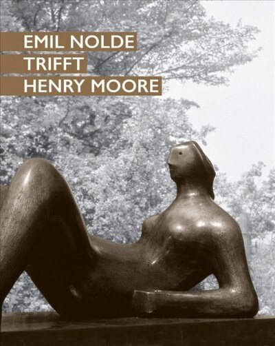 Emil Nolde Trifft Henry Moore (Paperback)