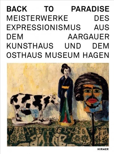 Back to Paradise: Meisterwerke Des Expressionismus Aus Dem Aargauer Kunsthaus Und Dem Osthaus Museum Hagen (Hardcover)