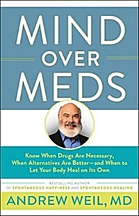 Mind Over Meds: Know When Drugs Are Necessary, When Alternatives Are Better-And When to Let Your Body Heal on Its Own (Paperback)