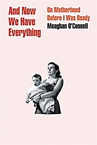 [중고] And Now We Have Everything: On Motherhood Before I Was Ready (Hardcover)
