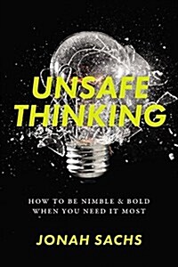 Unsafe Thinking: How to Be Nimble and Bold When You Need It Most (Hardcover)
