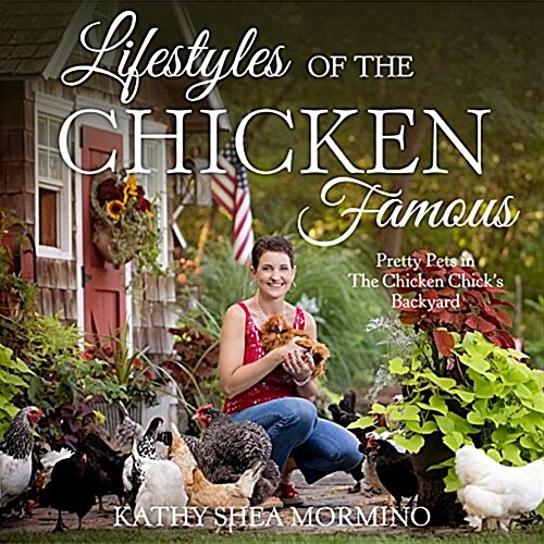 Lifestyles of the Chicken Famous: Pretty Pets in the Chicken Chicks Backyard (Hardcover)