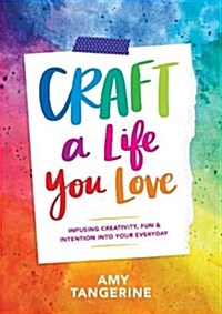 Craft a Life You Love: Infusing Creativity, Fun & Intention Into Your Everyday (Paperback)