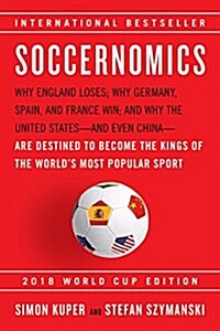 Soccernomics (2018 World Cup Edition): Why England Loses, Why Germany and Brazil Win, and Why the U.S., Japan, Australia, Turkey -- And Even Iraq -- A (Paperback)